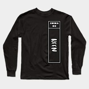 Imma Be Keen - Vertical Typogrphy Long Sleeve T-Shirt